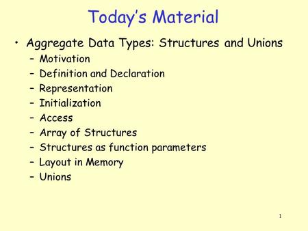 Today’s Material Aggregate Data Types: Structures and Unions