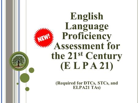 English Language Proficiency Assessment for the 21 st Century (E L P A 21) (Required for DTCs, STCs, and ELPA21 TAs)
