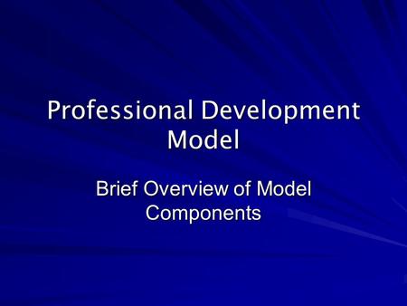 Professional Development Model Brief Overview of Model Components.