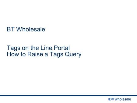 BT Wholesale Tags on the Line Portal How to Raise a Tags Query.