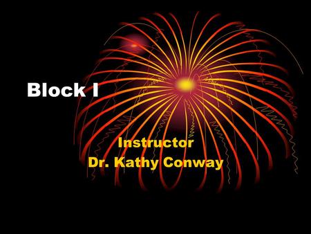 Block I Instructor Dr. Kathy Conway. Introductions Move to new group based on the color of your card Introduce yourself Complete Group sheet (Leave your.