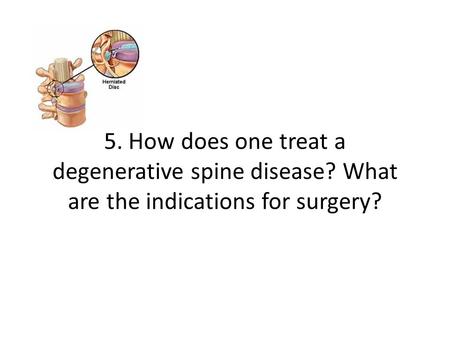 5. How does one treat a degenerative spine disease