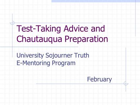 Test-Taking Advice and Chautauqua Preparation University Sojourner Truth E-Mentoring Program February.