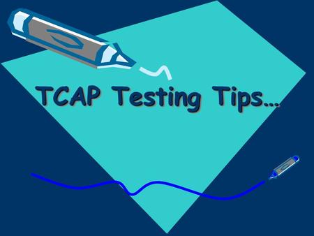 TCAP Testing Tips…. T T hink of the test as a game you want to win C C oncentrate on the question A A im for perfection P P erform to the best of your.