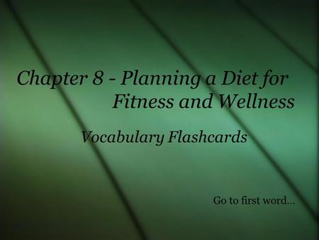 Vocabulary Flashcards Chapter 8 - Planning a Diet for Fitness and Wellness Go to first word…