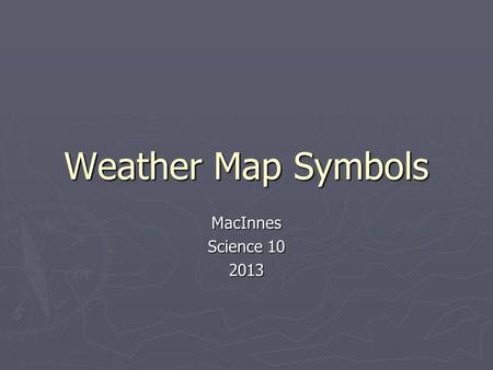 Weather Map Symbols MacInnes Science 10 2013. Temperature ► The value highlighted in yellow located in the upper left corner is the temperature in degrees.
