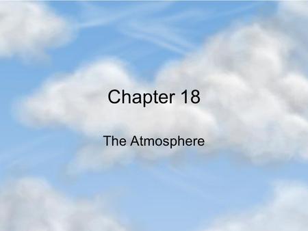 Chapter 18 The Atmosphere. Earth’s Atmosphere Made of a mixture of lots of gases 79% 21%