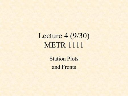 Lecture 4 (9/30) METR 1111 Station Plots and Fronts.