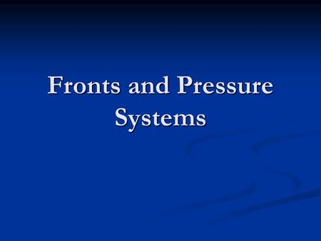 Fronts and Pressure Systems. Review What is an air mass? What is an air mass? a large volume of air in which temperature and humidity are nearly the same.
