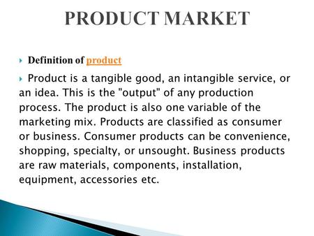  Definition of productproduct  Product is a tangible good, an intangible service, or an idea. This is the output of any production process. The product.