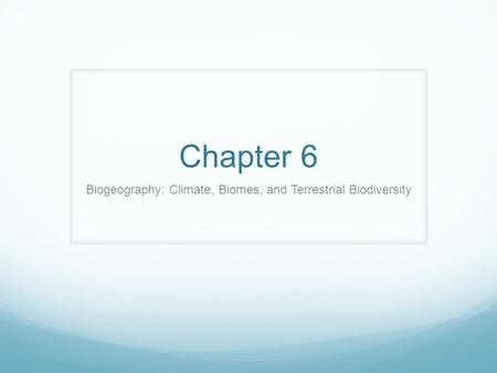 Chapter 6 Biogeography: Climate, Biomes, and Terrestrial Biodiversity.