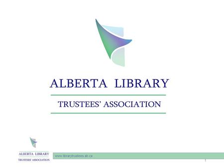 Www.librarytrustees.ab.ca 1. Alberta Library Trustees Association (“ALTA”) was founded in 1971, and represents the library boards and trustees that govern.