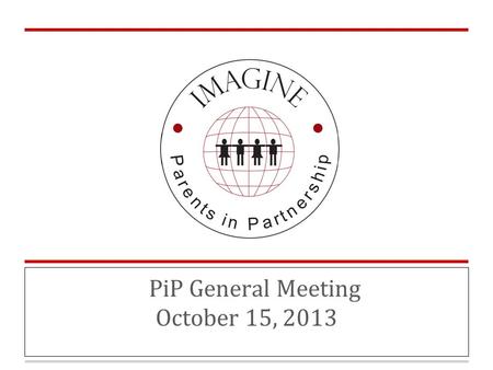 PiP General Meeting October 15, 2013. Agenda ❏ PiP In Action ❏ Board Updates ❏ PiP Missions ❏ Financial Report ❏ Annual Budget ❏ Upcoming Activities ❏