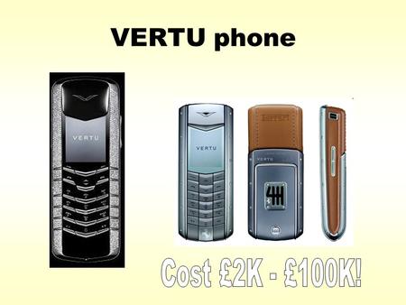 VERTU phone Nokia – aiming at a particular segment of the market, phones range from £2,000 to £150,000. very high profit margin Hand built phones, adding.
