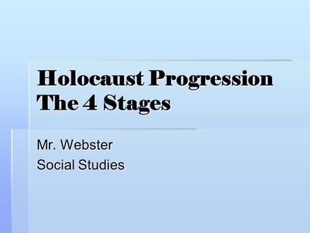 Holocaust Progression The 4 Stages Mr. Webster Social Studies.
