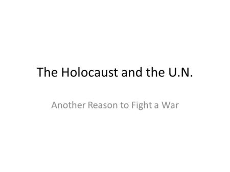 The Holocaust and the U.N. Another Reason to Fight a War.