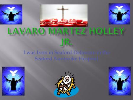 I was born in Seaford Delaware in the Seaford Nanticoke Hospital.