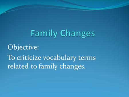 Objective: To criticize vocabulary terms related to family changes.