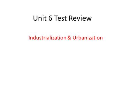 Unit 6 Test Review Industrialization & Urbanization.