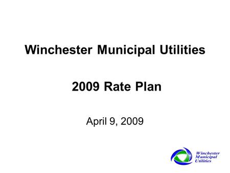 Winchester Municipal Utilities 2009 Rate Plan April 9, 2009.