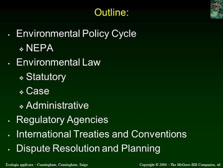 Ecologia applicata – Cunningham, Cunningham, SaigoCopyright © 2004 – The McGraw-Hill Companies, srl Outline: Environmental Policy Cycle  NEPA Environmental.