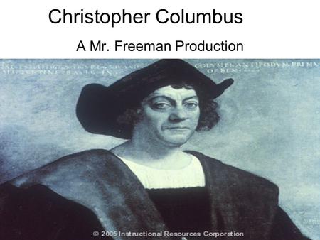 Christopher Columbus A Mr. Freeman Production. Spice from Indies (Asia) Columbus was looking for shorter route to Indies to get spices.