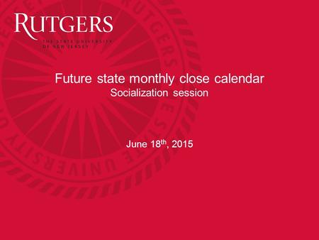 Future state monthly close calendar Socialization session June 18 th, 2015.