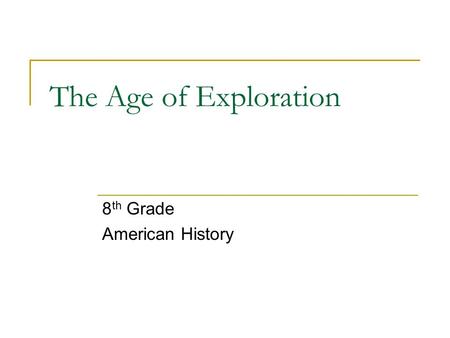 The Age of Exploration 8 th Grade American History.