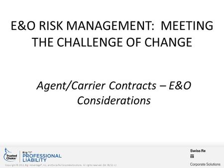 Copyright © 2012, Big I Advantage®, Inc., and Swiss Re Corporate Solutions. All rights reserved. (Ed. 08/12 -1) E&O RISK MANAGEMENT: MEETING THE CHALLENGE.