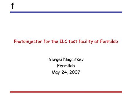 F Photoinjector for the ILC test facility at Fermilab Sergei Nagaitsev Fermilab May 24, 2007.
