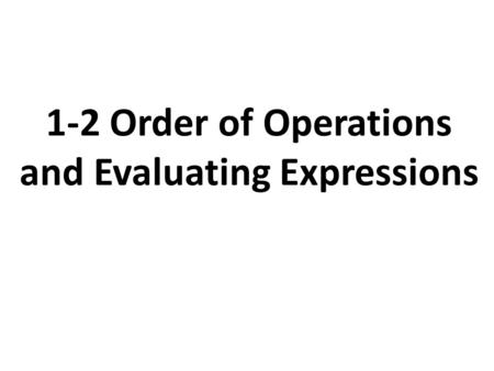 1-2 Order of Operations and Evaluating Expressions.