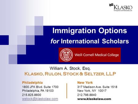 Immigration Options for International Scholars William A. Stock, Esq. Klasko, Rulon, Stock & Seltzer, LLP Philadelphia New York 1800 JFK Blvd. Suite 1700317.