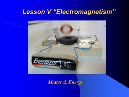 Lesson V “Electromagnetism” Matter & Energy. S.W.B.A.T. Explain how an electric charge creates a magnetic field Explain how an electric charge creates.
