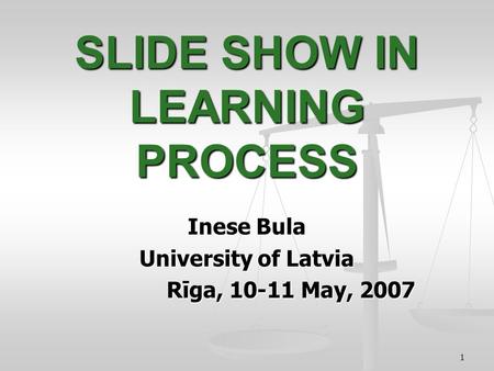 1 SLIDE SHOW IN LEARNING PROCESS Inese Bula University of Latvia Rīga, 10-11 May, 2007.