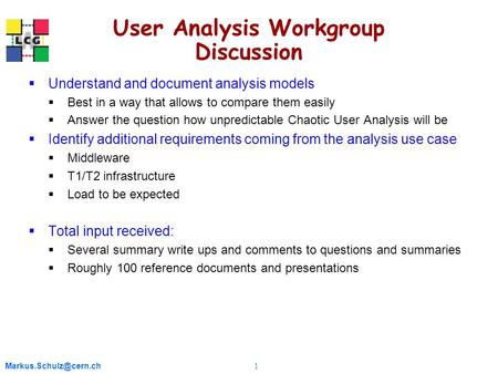 1 User Analysis Workgroup Discussion  Understand and document analysis models  Best in a way that allows to compare them easily.