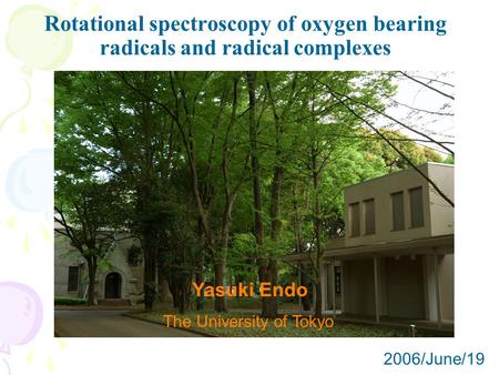 Rotational spectroscopy of oxygen bearing radicals and radical complexes Yasuki Endo 2006/June/19 The University of Tokyo.