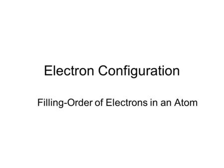 Electron Configuration Filling-Order of Electrons in an Atom.