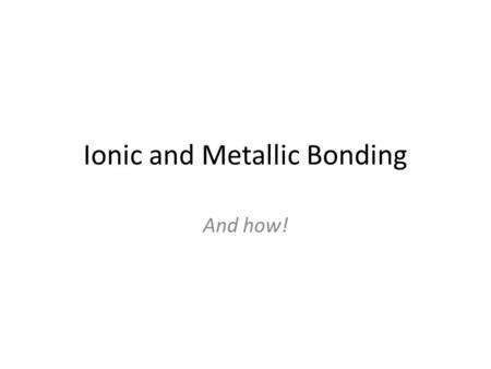 Ionic and Metallic Bonding And how!. 1/5/12 Objective: To review the fundamentals of ions and learn about ionic bonding Do now: Do the hokey pokey. Turn.