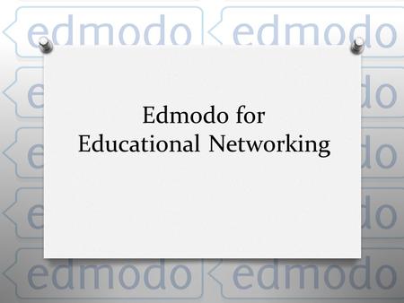 Edmodo for Educational Networking. Table of Contents O Getting Started with Edmodo Getting Started with Edmodo O Features of Edmodo Features of Edmodo.