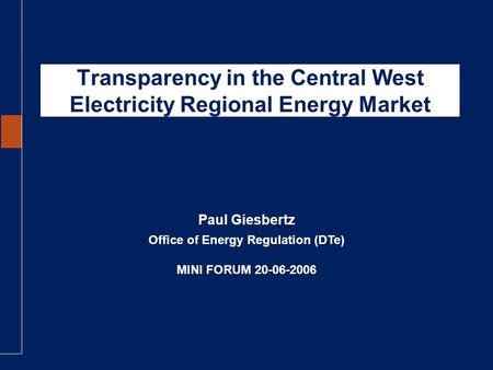 Transparency in the Central West Electricity Regional Energy Market Office of Energy Regulation (DTe) MINI FORUM 20-06-2006 Paul Giesbertz.