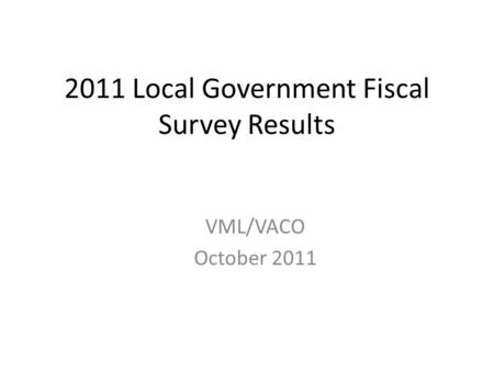 2011 Local Government Fiscal Survey Results VML/VACO October 2011.