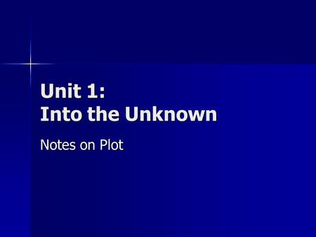 Unit 1: Into the Unknown Notes on Plot. Plot The sequence of events in a story. The sequence of events in a story. –Chronological Order: events happen.
