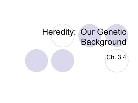 Heredity: Our Genetic Background Ch. 3.4. Heredity is the transmission of characteristics from parents to offspring.