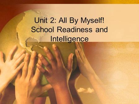 Unit 2: All By Myself! School Readiness and Intelligence.