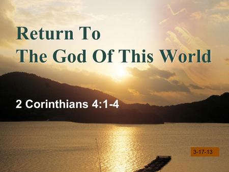 LOGO Return To The God Of This World 2 Corinthians 4:1-4 3-17-13.