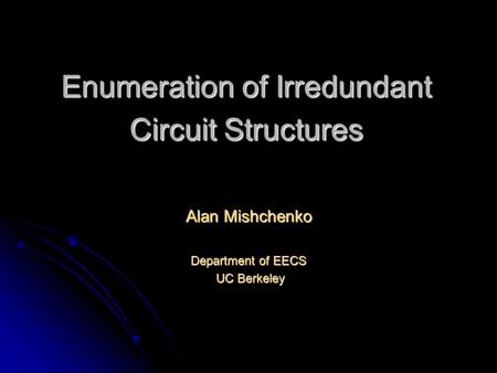 Enumeration of Irredundant Circuit Structures Alan Mishchenko Department of EECS UC Berkeley UC Berkeley.