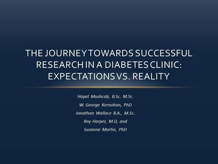 Hayat Mushcab, B.Sc. M.Sc. W. George Kernohan, PhD Jonathan Wallace B.A., M.Sc. Roy Harper, M.D, and Suzanne Martin, PhD THE JOURNEY TOWARDS SUCCESSFUL.