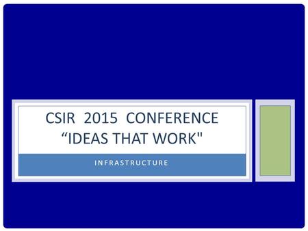 INFRASTRUCTURE CSIR 2015 CONFERENCE “IDEAS THAT WORK