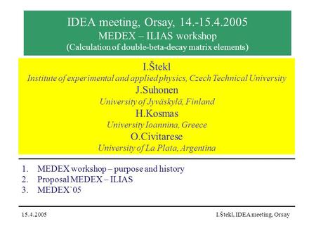 IDEA meeting, Orsay, 14.-15.4.2005 MEDEX – ILIAS workshop (Calculation of double-beta-decay matrix elements) 1.MEDEX workshop – purpose and history 2.Proposal.