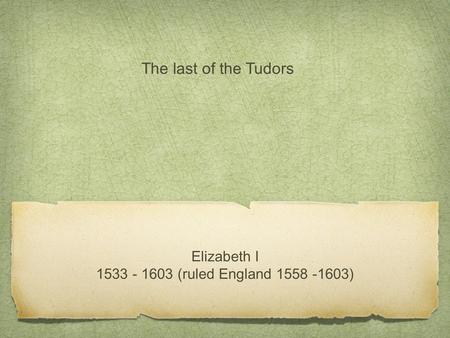 The last of the Tudors Elizabeth I